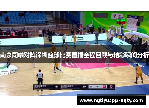 南京同曦对阵深圳篮球比赛直播全程回顾与精彩瞬间分析